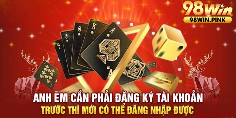 Phải hoàn tất thủ tục đăng ký tài khoản thời điểm trước khi vào 98Win