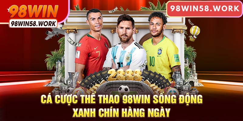 Cá cược thể thao 98WIN sống động, xanh chín mỗi ngày