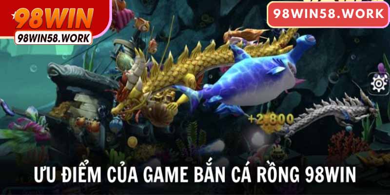 Điểm mạnh của game bắn cá rồng 98WIN