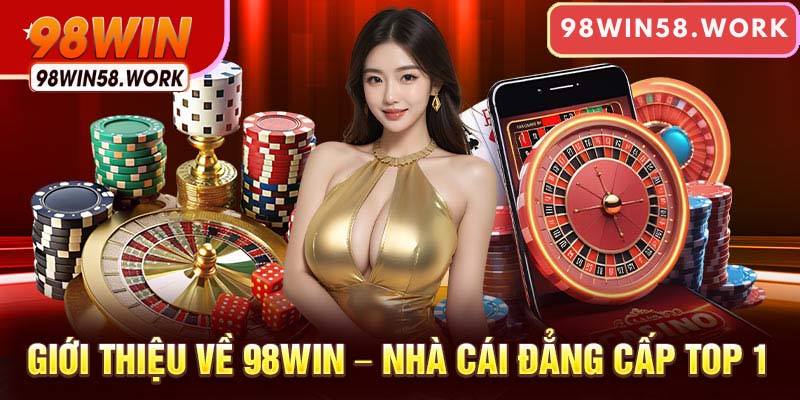 Giới Thiệu 98WIN – Nhà Cái Hàng Đầu Đẳng Cấp Nhất