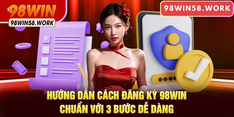 Hướng dẫn cách đăng ký 98WIN thành công với 3 bước dễ dàng